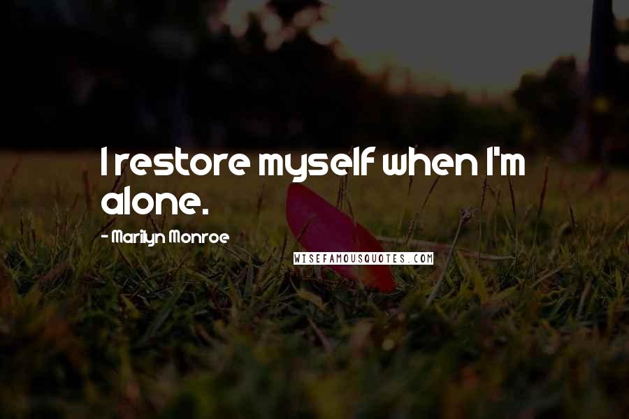 Marilyn Monroe Quotes: I restore myself when I'm alone.