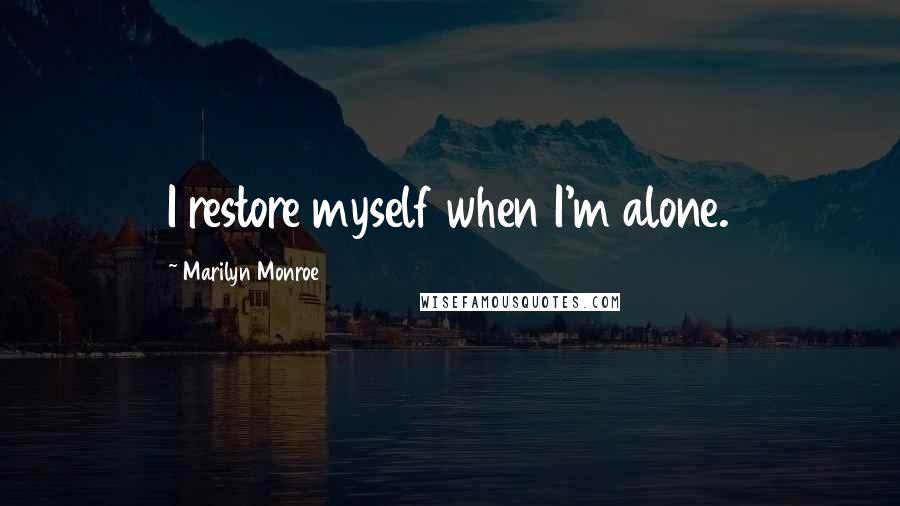 Marilyn Monroe Quotes: I restore myself when I'm alone.