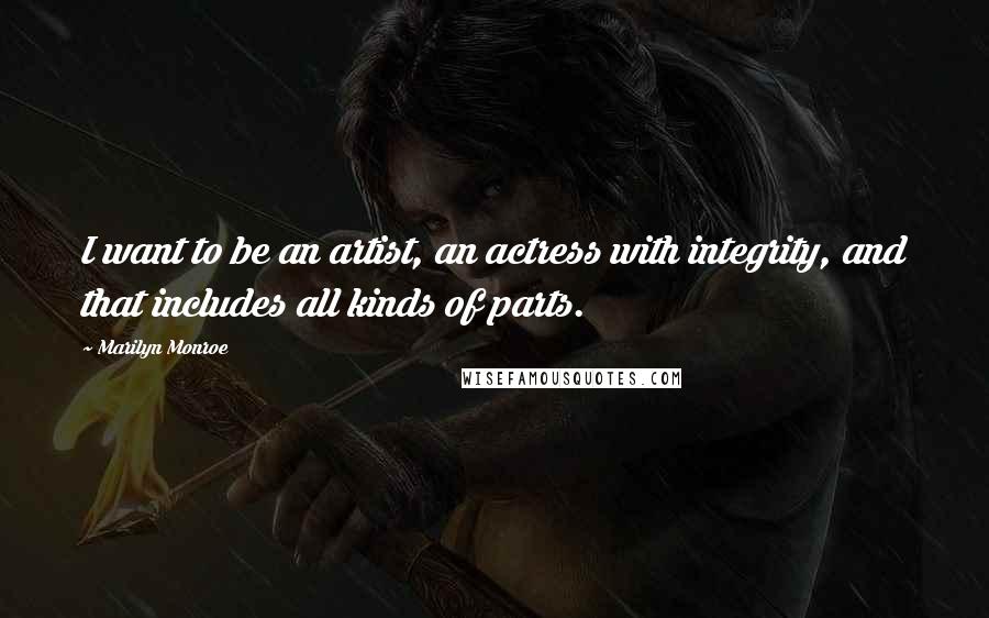 Marilyn Monroe Quotes: I want to be an artist, an actress with integrity, and that includes all kinds of parts.