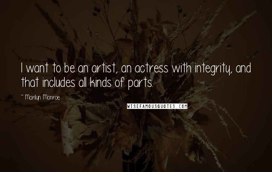 Marilyn Monroe Quotes: I want to be an artist, an actress with integrity, and that includes all kinds of parts.