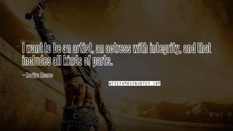 Marilyn Monroe Quotes: I want to be an artist, an actress with integrity, and that includes all kinds of parts.