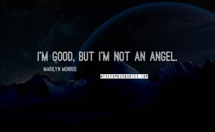 Marilyn Monroe Quotes: I'm good, but I'm not an angel.