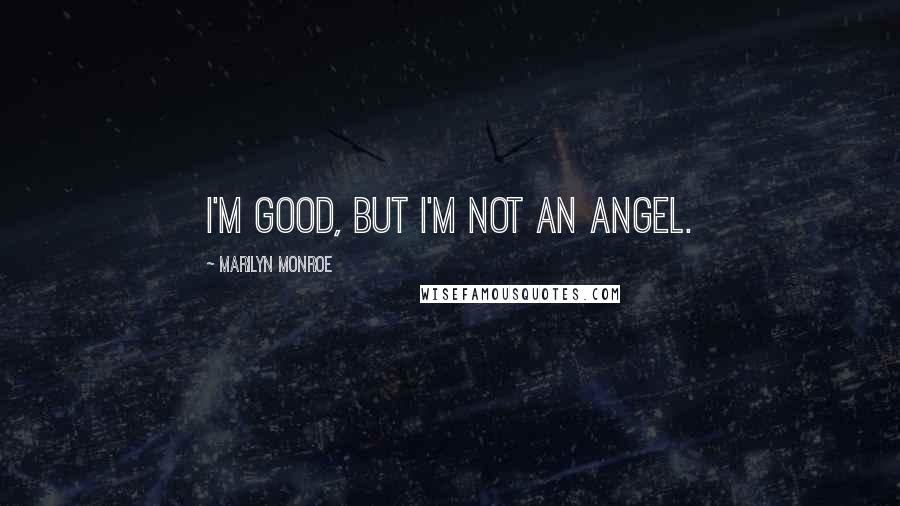 Marilyn Monroe Quotes: I'm good, but I'm not an angel.