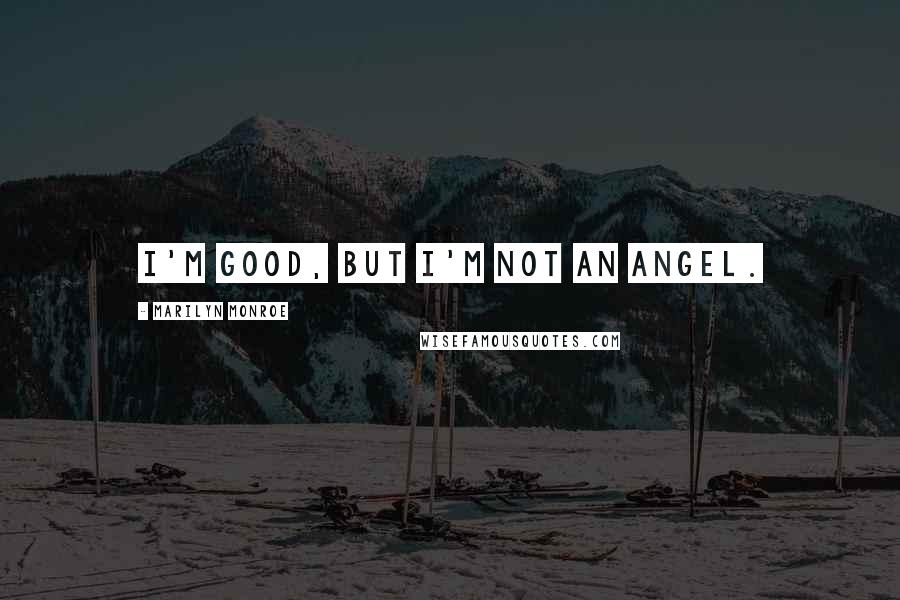 Marilyn Monroe Quotes: I'm good, but I'm not an angel.