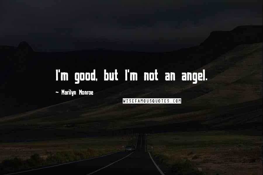 Marilyn Monroe Quotes: I'm good, but I'm not an angel.