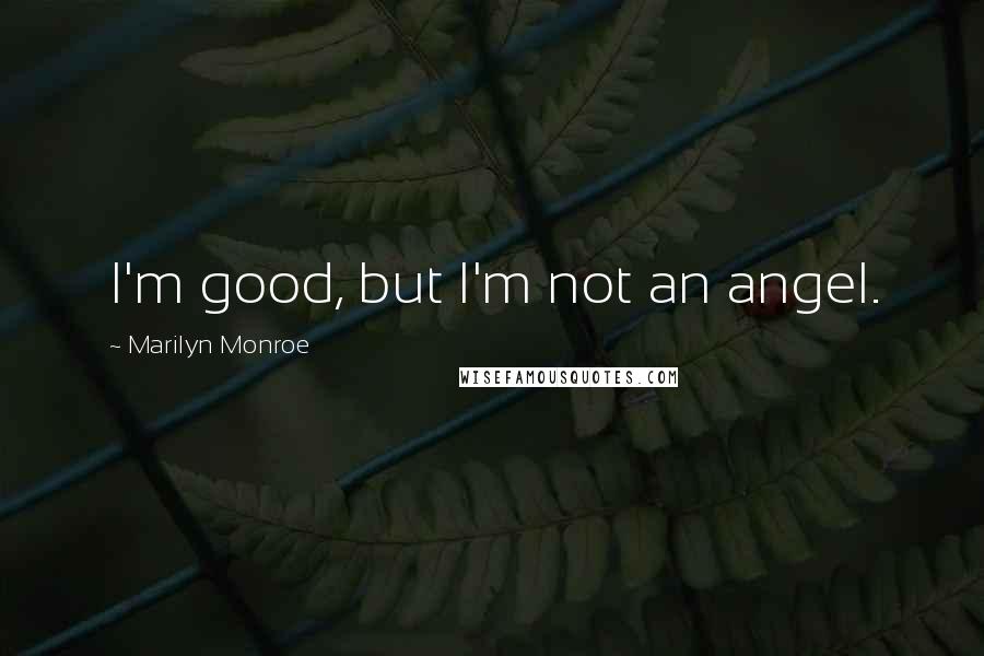 Marilyn Monroe Quotes: I'm good, but I'm not an angel.
