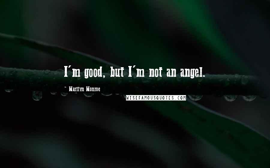 Marilyn Monroe Quotes: I'm good, but I'm not an angel.
