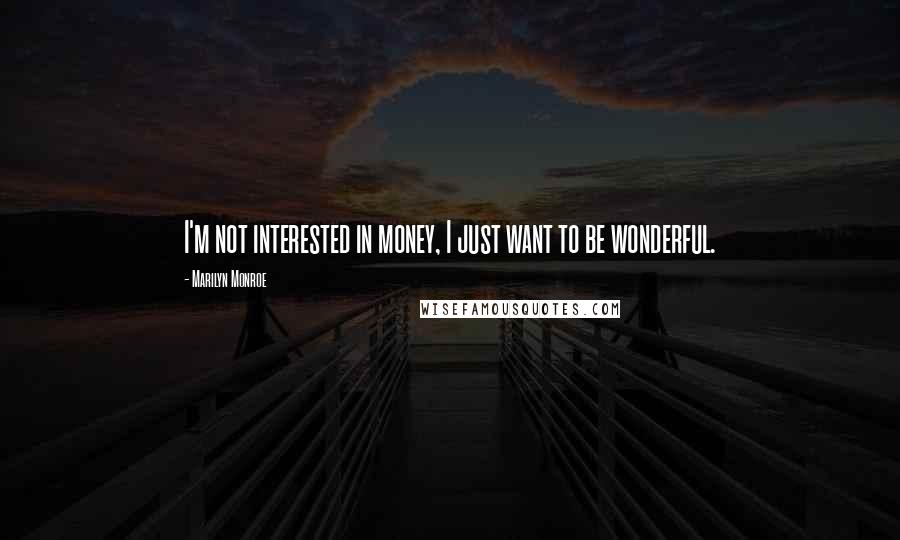 Marilyn Monroe Quotes: I'm not interested in money, I just want to be wonderful.