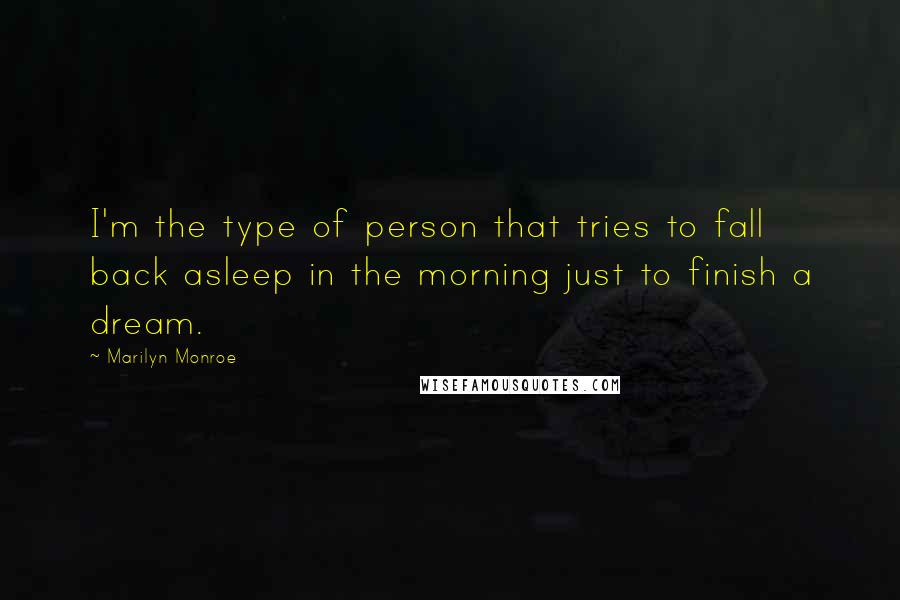 Marilyn Monroe Quotes: I'm the type of person that tries to fall back asleep in the morning just to finish a dream.