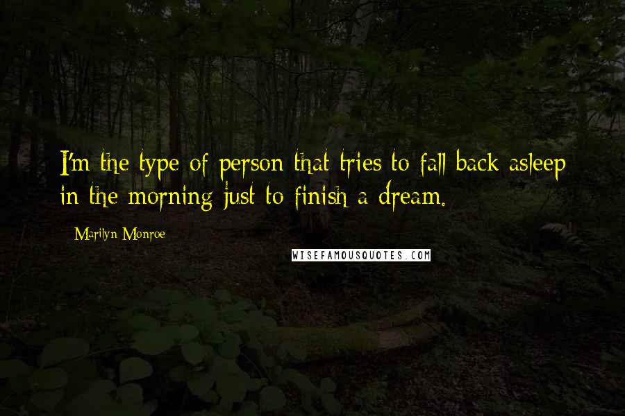 Marilyn Monroe Quotes: I'm the type of person that tries to fall back asleep in the morning just to finish a dream.