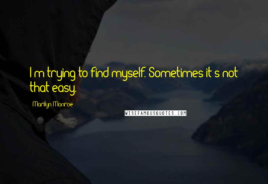 Marilyn Monroe Quotes: I'm trying to find myself. Sometimes it's not that easy.