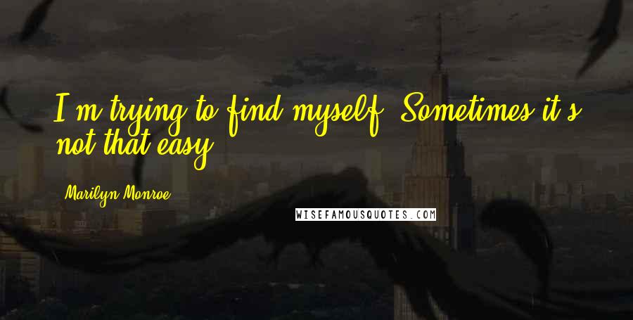 Marilyn Monroe Quotes: I'm trying to find myself. Sometimes it's not that easy.