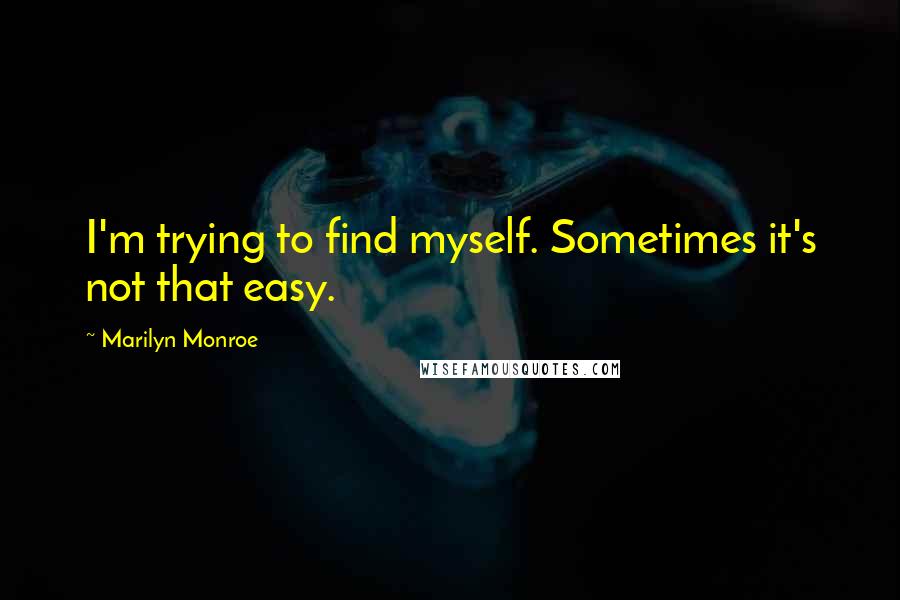 Marilyn Monroe Quotes: I'm trying to find myself. Sometimes it's not that easy.
