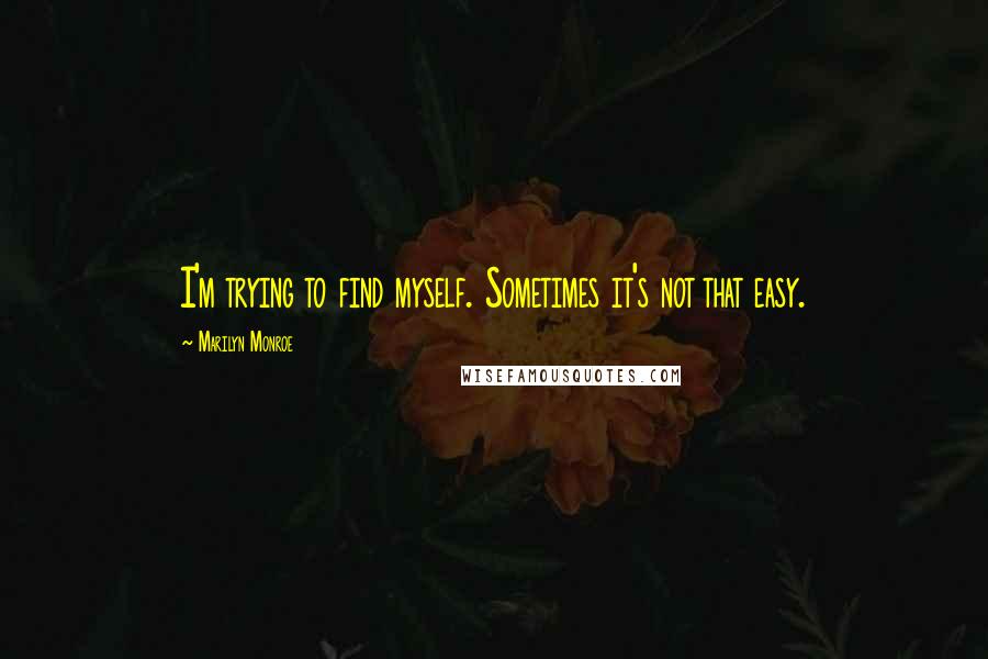 Marilyn Monroe Quotes: I'm trying to find myself. Sometimes it's not that easy.