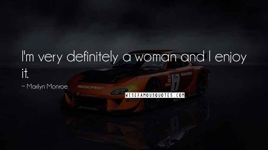 Marilyn Monroe Quotes: I'm very definitely a woman and I enjoy it.