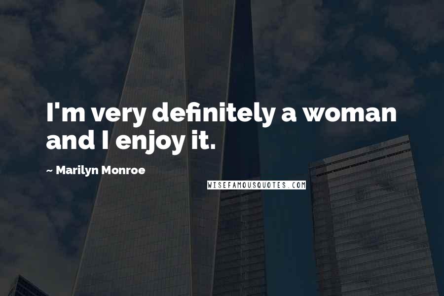 Marilyn Monroe Quotes: I'm very definitely a woman and I enjoy it.