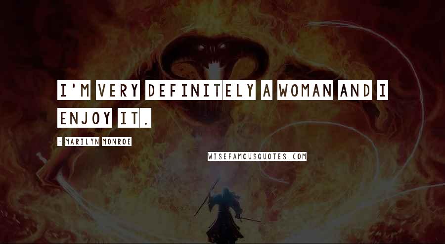 Marilyn Monroe Quotes: I'm very definitely a woman and I enjoy it.