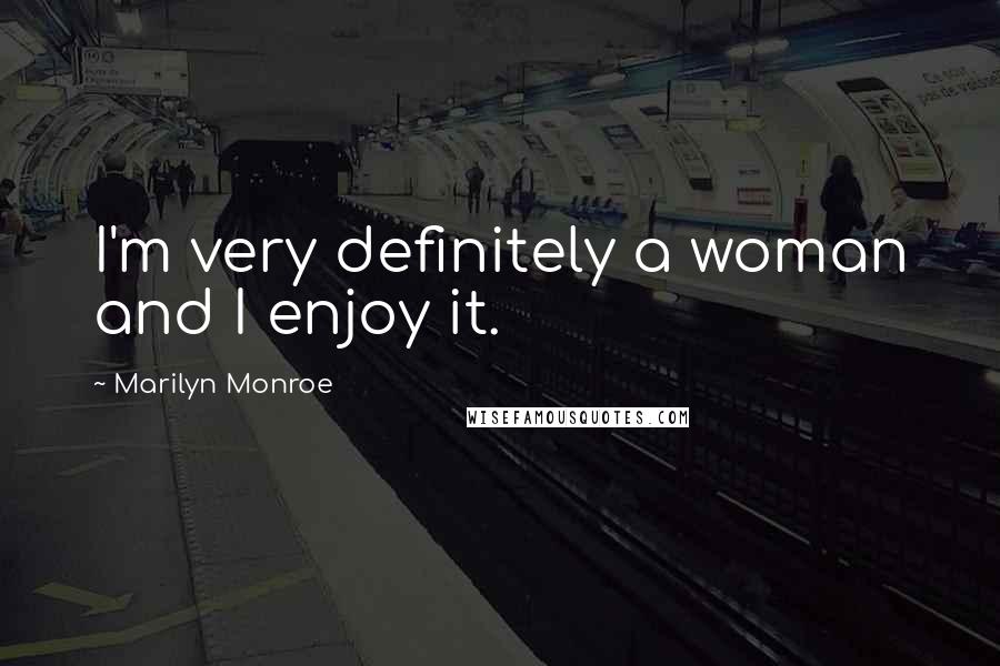 Marilyn Monroe Quotes: I'm very definitely a woman and I enjoy it.