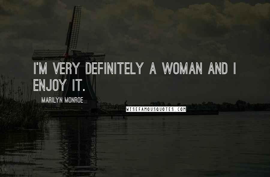 Marilyn Monroe Quotes: I'm very definitely a woman and I enjoy it.