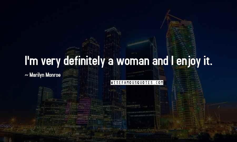 Marilyn Monroe Quotes: I'm very definitely a woman and I enjoy it.