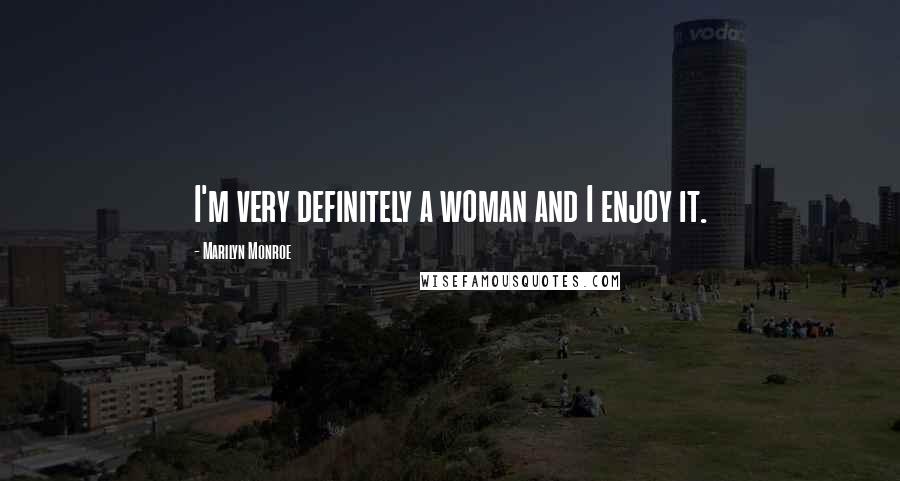 Marilyn Monroe Quotes: I'm very definitely a woman and I enjoy it.