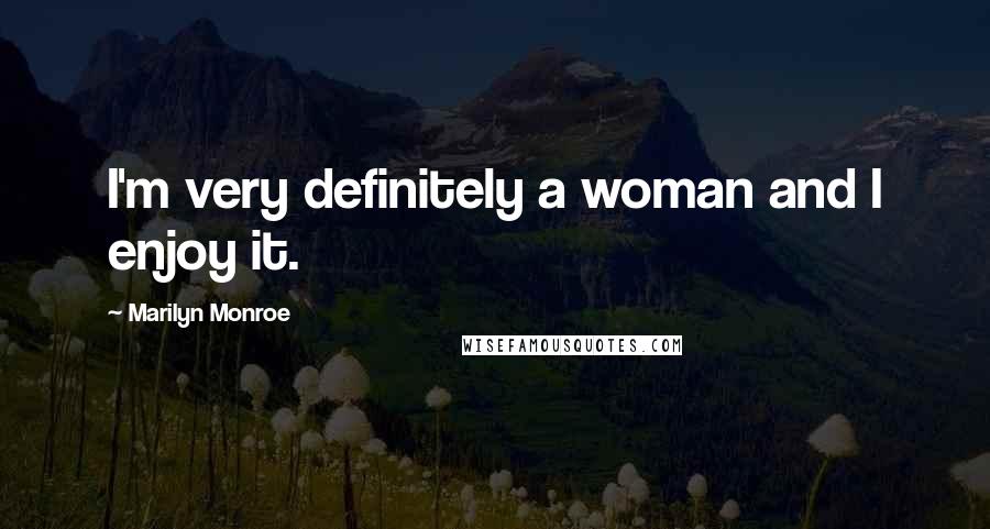 Marilyn Monroe Quotes: I'm very definitely a woman and I enjoy it.