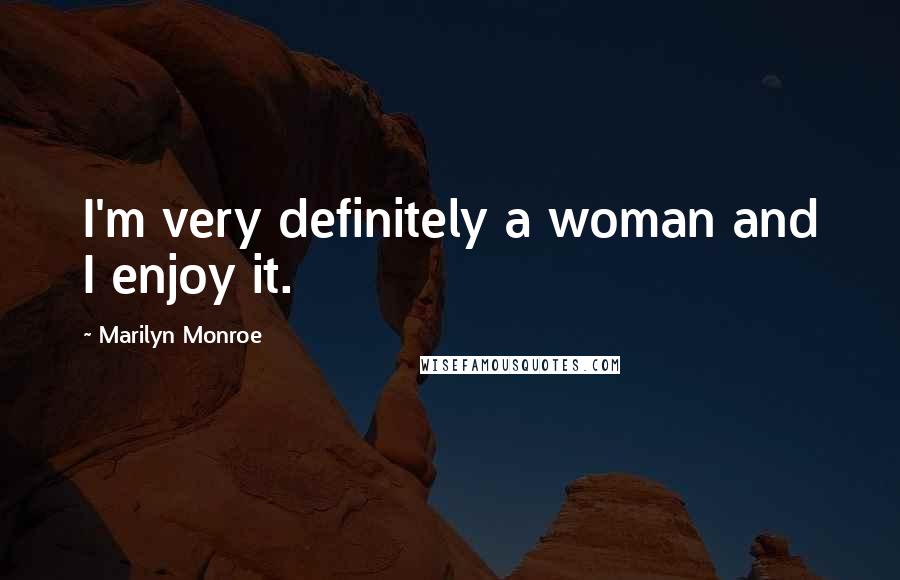 Marilyn Monroe Quotes: I'm very definitely a woman and I enjoy it.