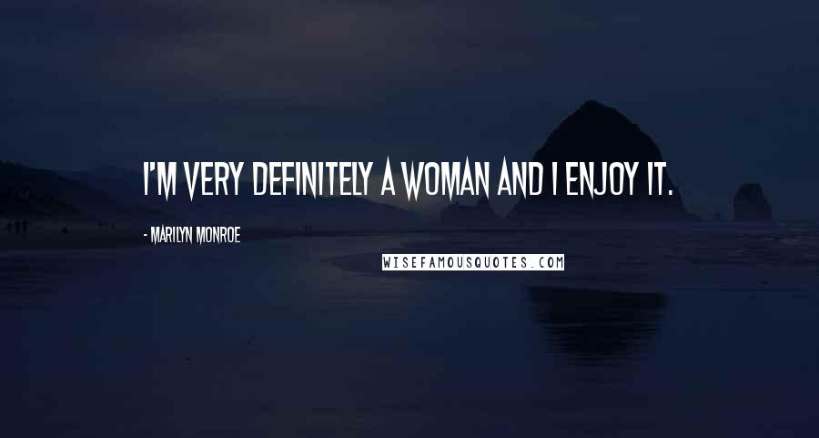 Marilyn Monroe Quotes: I'm very definitely a woman and I enjoy it.