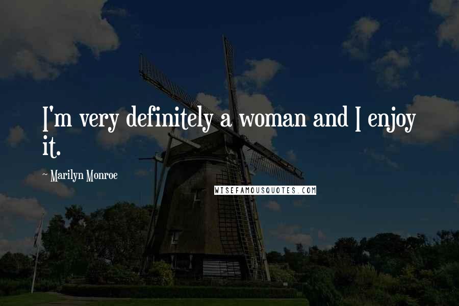 Marilyn Monroe Quotes: I'm very definitely a woman and I enjoy it.