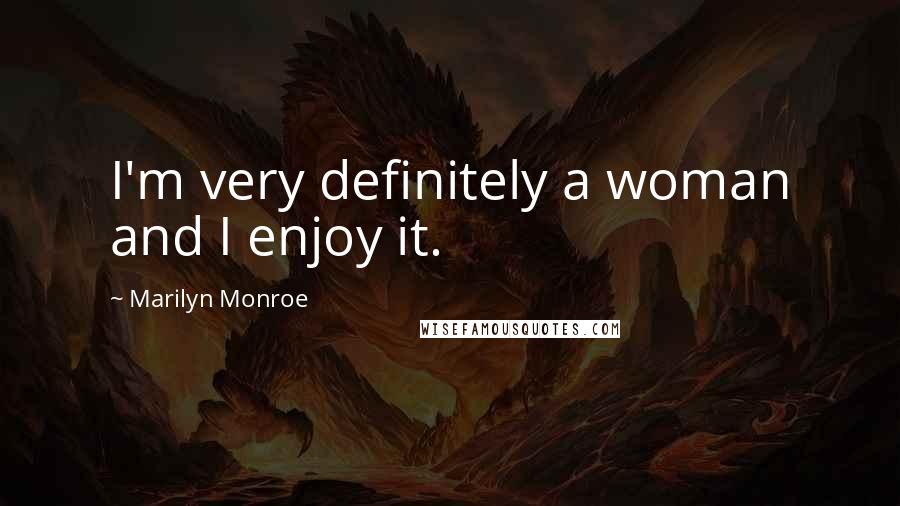 Marilyn Monroe Quotes: I'm very definitely a woman and I enjoy it.