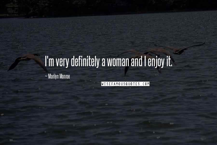 Marilyn Monroe Quotes: I'm very definitely a woman and I enjoy it.