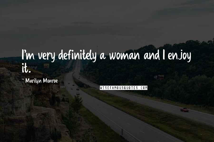 Marilyn Monroe Quotes: I'm very definitely a woman and I enjoy it.