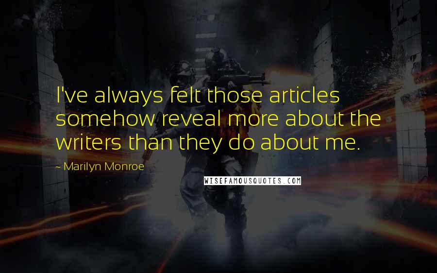 Marilyn Monroe Quotes: I've always felt those articles somehow reveal more about the writers than they do about me.