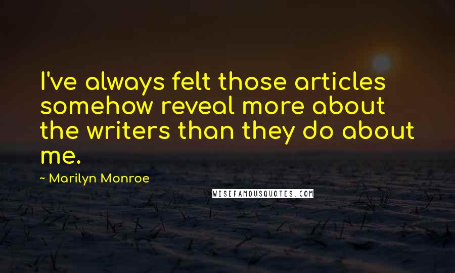 Marilyn Monroe Quotes: I've always felt those articles somehow reveal more about the writers than they do about me.