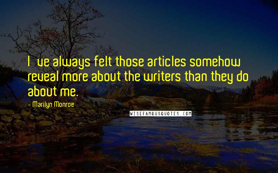 Marilyn Monroe Quotes: I've always felt those articles somehow reveal more about the writers than they do about me.