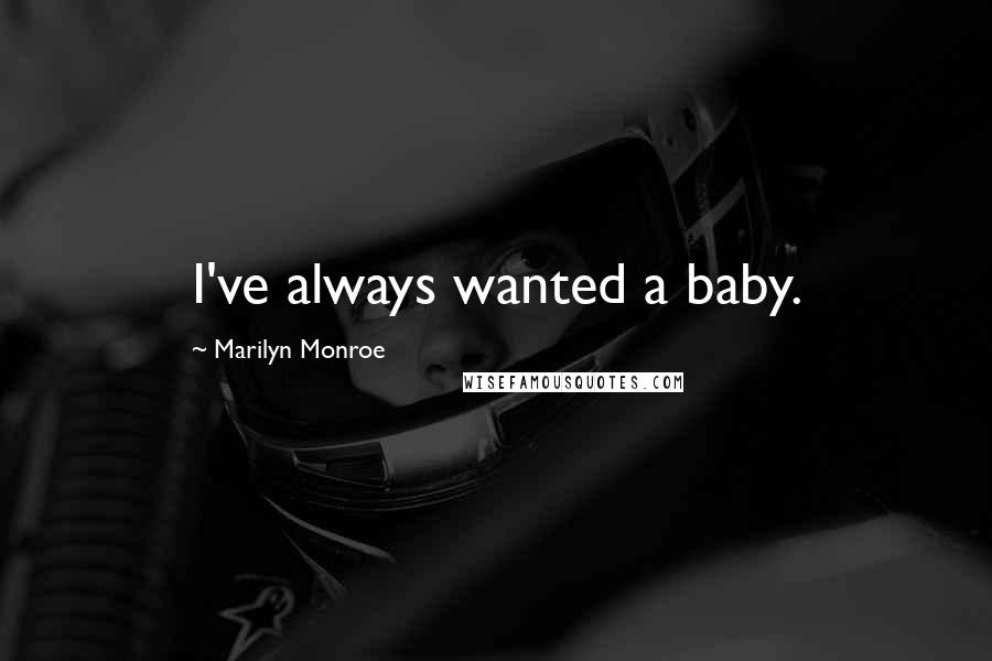 Marilyn Monroe Quotes: I've always wanted a baby.