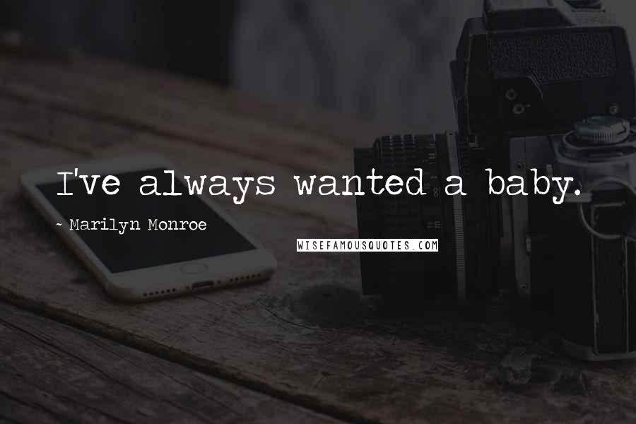 Marilyn Monroe Quotes: I've always wanted a baby.