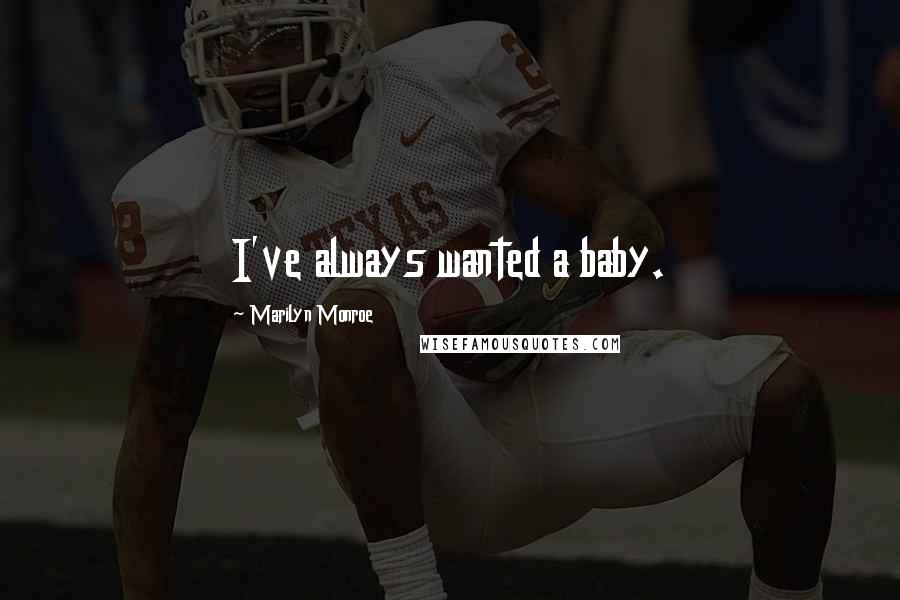 Marilyn Monroe Quotes: I've always wanted a baby.