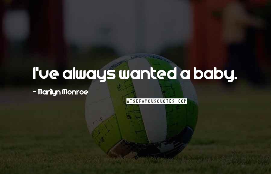 Marilyn Monroe Quotes: I've always wanted a baby.