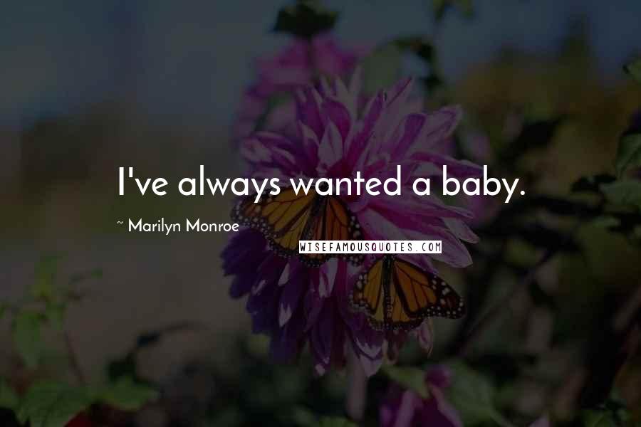 Marilyn Monroe Quotes: I've always wanted a baby.