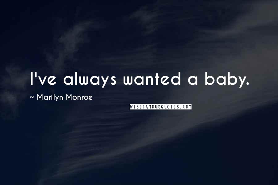 Marilyn Monroe Quotes: I've always wanted a baby.