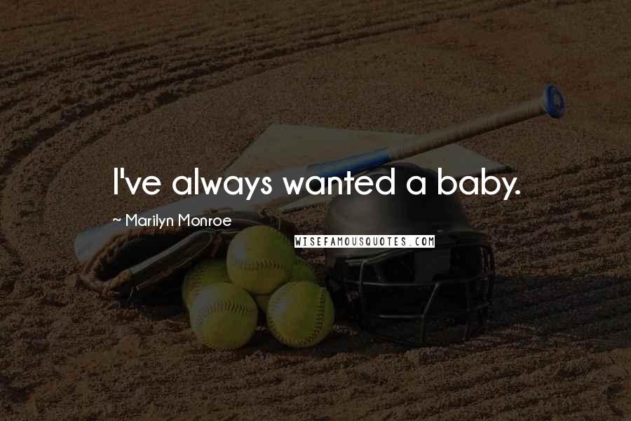 Marilyn Monroe Quotes: I've always wanted a baby.