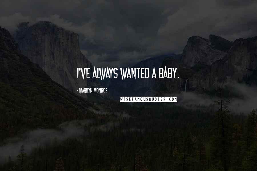 Marilyn Monroe Quotes: I've always wanted a baby.