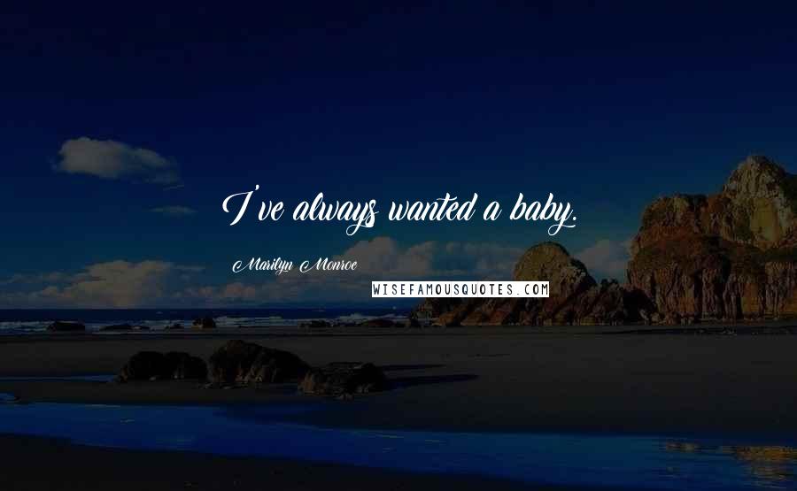 Marilyn Monroe Quotes: I've always wanted a baby.