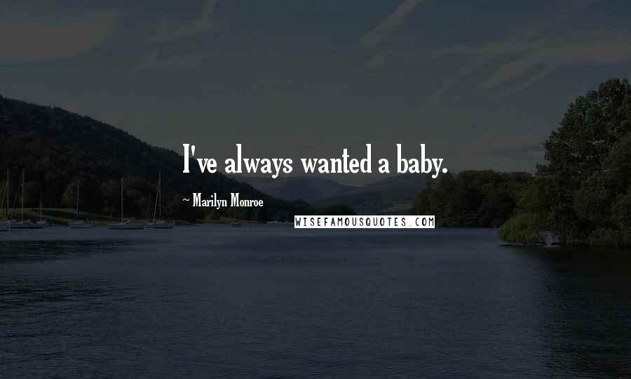 Marilyn Monroe Quotes: I've always wanted a baby.