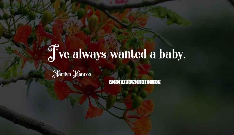 Marilyn Monroe Quotes: I've always wanted a baby.