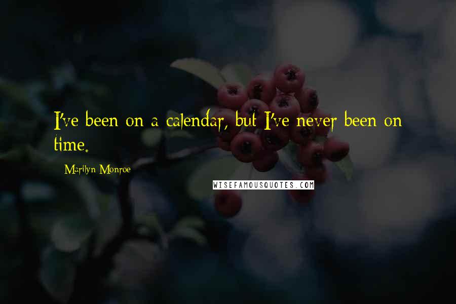 Marilyn Monroe Quotes: I've been on a calendar, but I've never been on time.