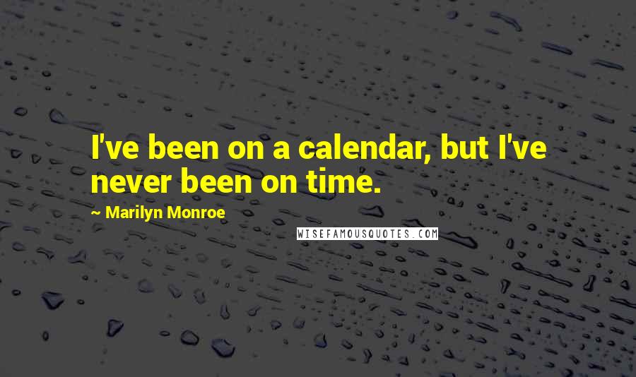 Marilyn Monroe Quotes: I've been on a calendar, but I've never been on time.