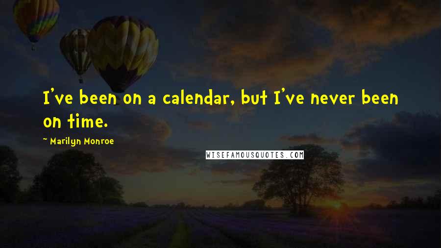 Marilyn Monroe Quotes: I've been on a calendar, but I've never been on time.