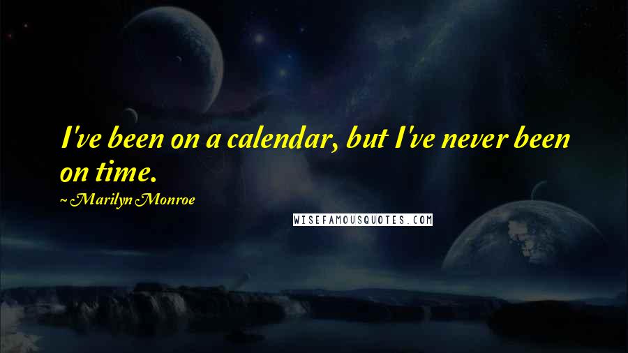 Marilyn Monroe Quotes: I've been on a calendar, but I've never been on time.